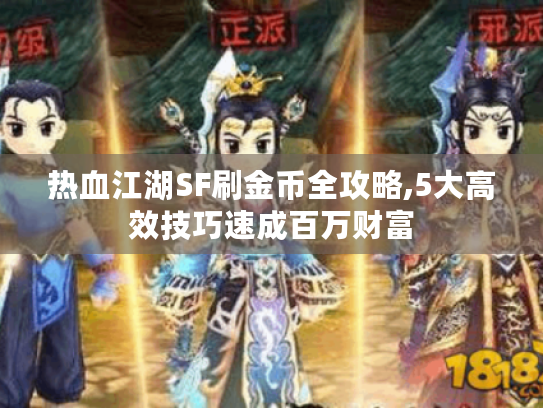 热血江湖SF刷金币全攻略,5大高效技巧速成百万财富