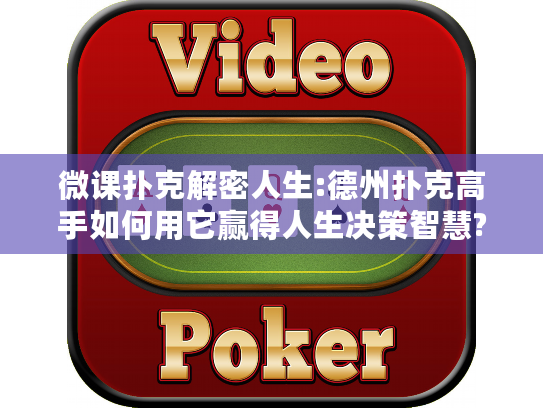 微课扑克解密人生:德州扑克高手如何用它赢得人生决策智慧?