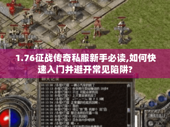 1.76征战传奇私服新手必读,如何快速入门并避开常见陷阱?
