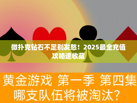 微扑克钻石不足别发愁！2025最全充值攻略速收藏