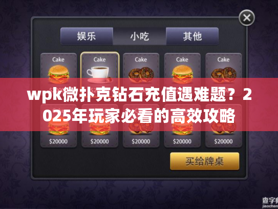 wpk微扑克钻石充值遇难题？2025年玩家必看的高效攻略