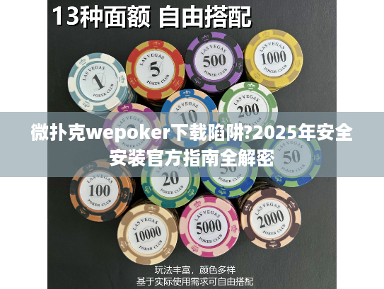 微扑克wepoker下载陷阱?2025年安全安装官方指南全解密