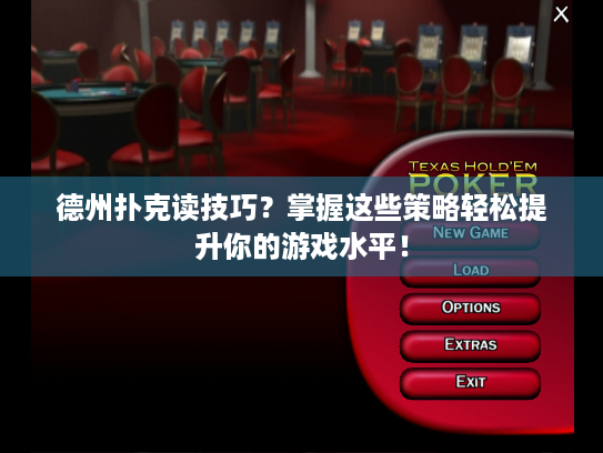 德州扑克读技巧？掌握这些策略轻松提升你的游戏水平！