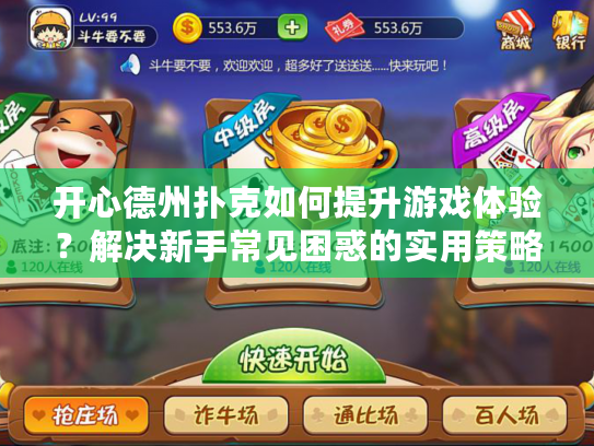 开心德州扑克如何提升游戏体验？解决新手常见困惑的实用策略