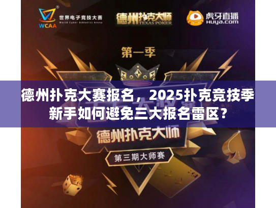 德州扑克大赛报名，2025扑克竞技季新手如何避免三大报名雷区？