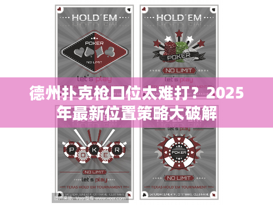 德州扑克枪口位太难打？2025年最新位置策略大破解