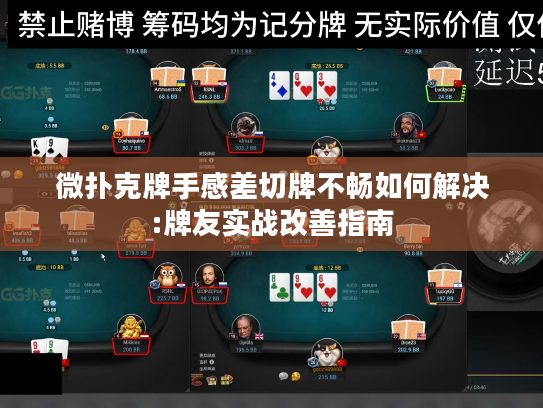 微扑克牌手感差切牌不畅如何解决:牌友实战改善指南