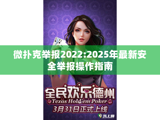 微扑克举报2022:2025年最新安全举报操作指南