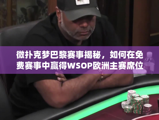 微扑克梦巴黎赛事揭秘，如何在免费赛事中赢得WSOP欧洲主赛席位？