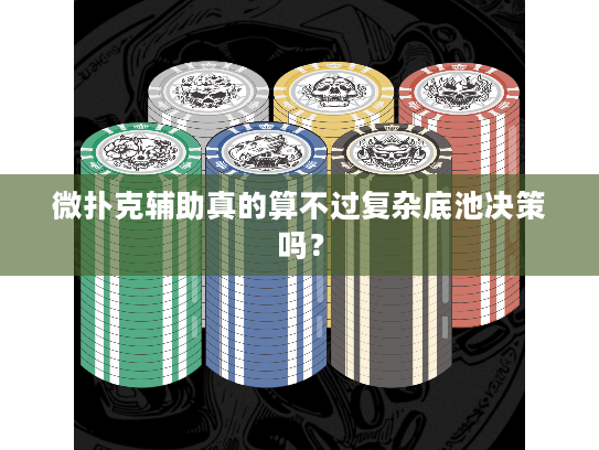 微扑克辅助真的算不过复杂底池决策吗？