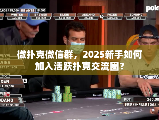 微扑克微信群，2025新手如何加入活跃扑克交流圈？