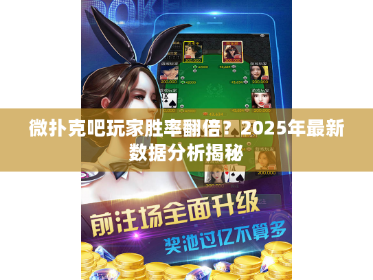 微扑克吧玩家胜率翻倍？2025年最新数据分析揭秘