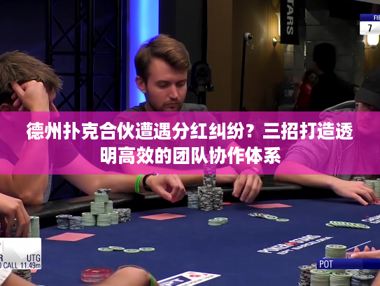 德州扑克合伙遭遇分红纠纷？三招打造透明高效的团队协作体系