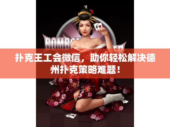 扑克王工会微信，助你轻松解决德州扑克策略难题！
