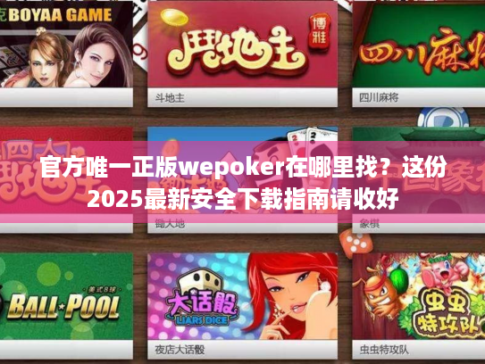 官方唯一正版wepoker在哪里找？这份2025最新安全下载指南请收好