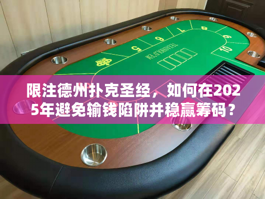 限注德州扑克圣经，如何在2025年避免输钱陷阱并稳赢筹码？