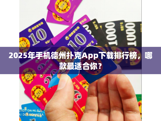 2025年手机德州扑克App下载排行榜，哪款最适合你？