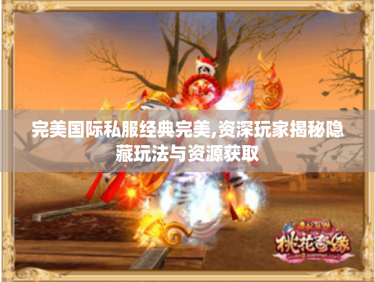 完美国际私服经典完美,资深玩家揭秘隐藏玩法与资源获取