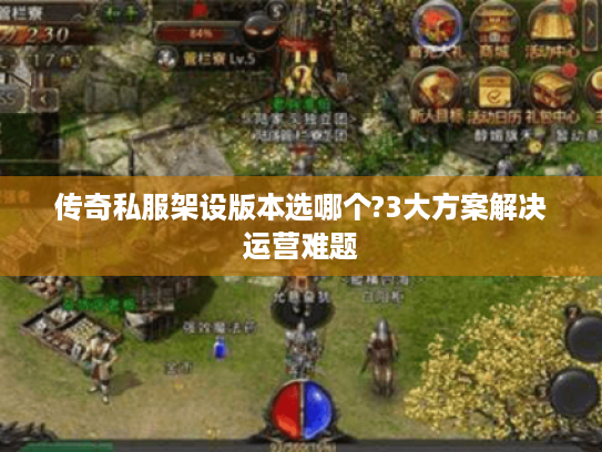 传奇私服架设版本选哪个?3大方案解决运营难题