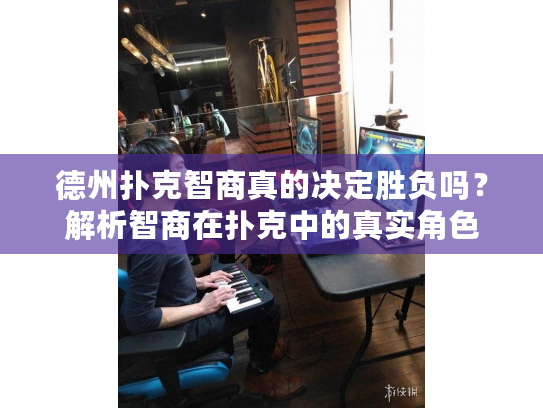 德州扑克智商真的决定胜负吗？解析智商在扑克中的真实角色