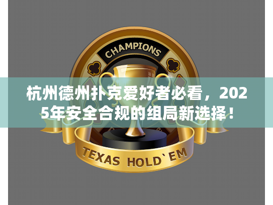 杭州德州扑克爱好者必看，2025年安全合规的组局新选择！