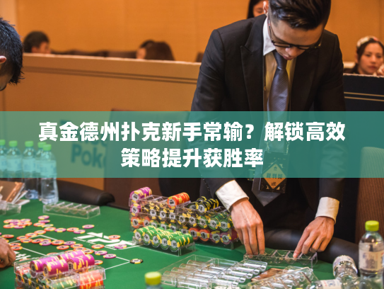 真金德州扑克新手常输？解锁高效策略提升获胜率