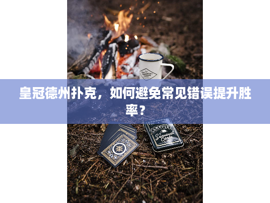 皇冠德州扑克，如何避免常见错误提升胜率？