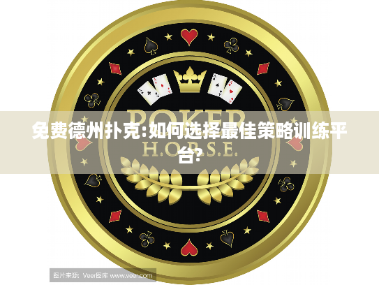 免费德州扑克:如何选择最佳策略训练平台?