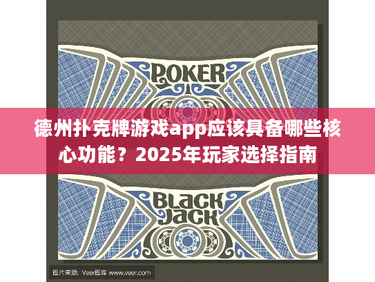 德州扑克牌游戏app应该具备哪些核心功能？2025年玩家选择指南