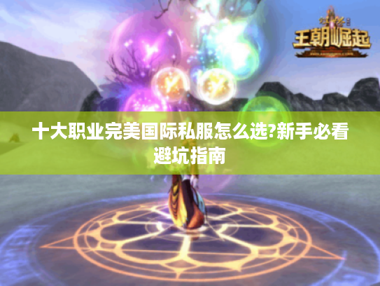 十大职业完美国际私服怎么选?新手必看避坑指南