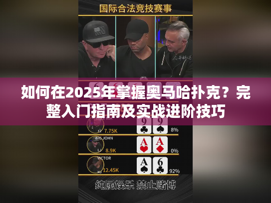 如何在2025年掌握奥马哈扑克？完整入门指南及实战进阶技巧