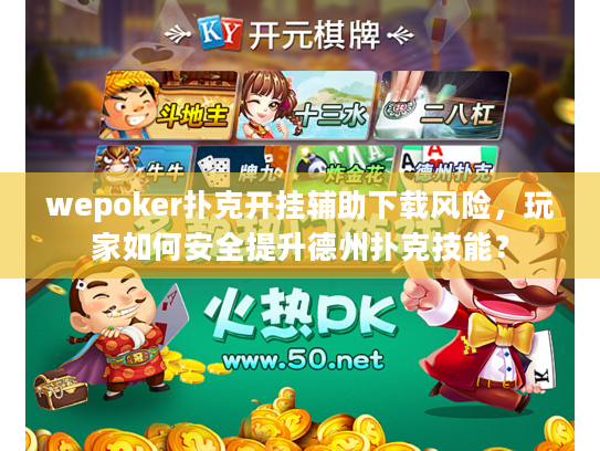 wepoker扑克开挂辅助下载风险，玩家如何安全提升德州扑克技能？