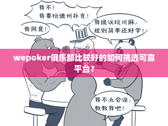 wepoker俱乐部比较好的如何挑选可靠平台？