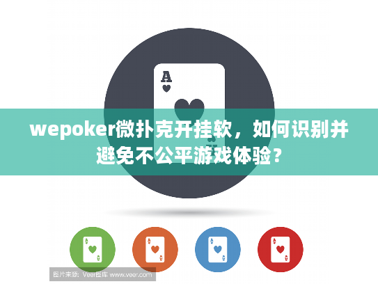wepoker微扑克开挂软，如何识别并避免不公平游戏体验？