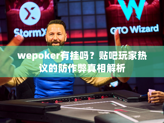 wepoker有挂吗？贴吧玩家热议的防作弊真相解析