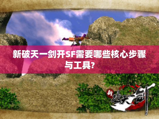 新破天一剑开SF需要哪些核心步骤与工具?