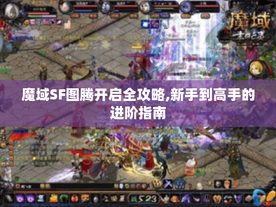 魔域SF图腾开启全攻略,新手到高手的进阶指南