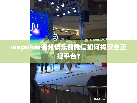 wepoker德州俱乐部微信如何找安全正规平台？