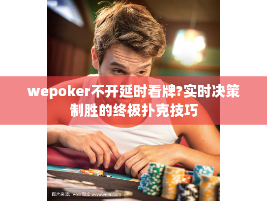 wepoker不开延时看牌?实时决策制胜的终极扑克技巧