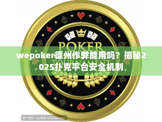 wepoker德州作弊能用吗？揭秘2025扑克平台安全机制