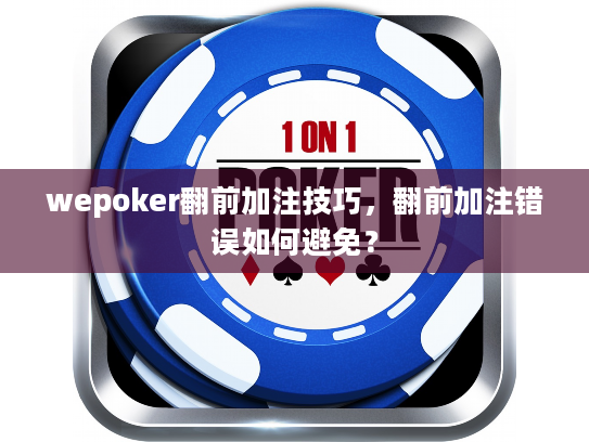 wepoker翻前加注技巧，翻前加注错误如何避免？