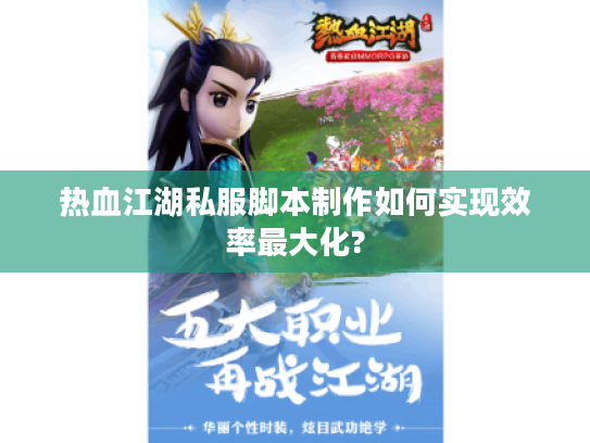热血江湖私服脚本制作如何实现效率最大化?