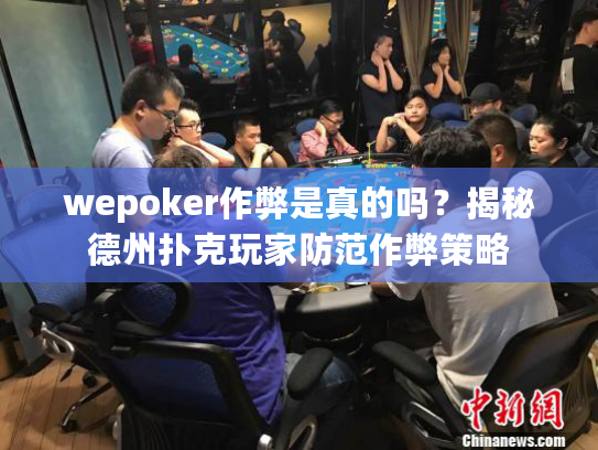 wepoker作弊是真的吗？揭秘德州扑克玩家防范作弊策略