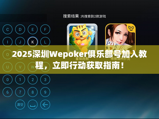 2025深圳Wepoker俱乐部号加入教程，立即行动获取指南！