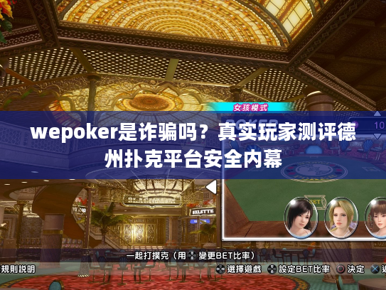 wepoker是诈骗吗？真实玩家测评德州扑克平台安全内幕