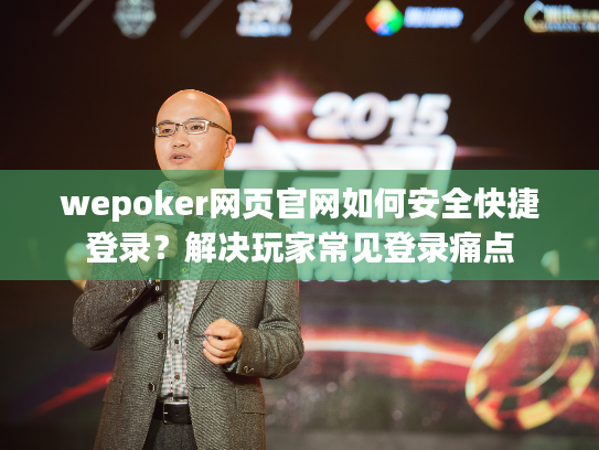 wepoker网页官网如何安全快捷登录？解决玩家常见登录痛点