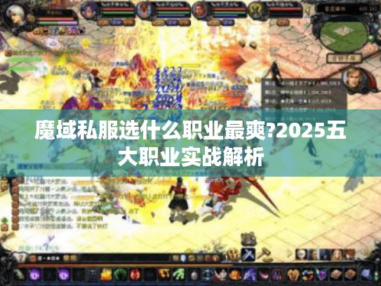 魔域私服选什么职业最爽?2025五大职业实战解析