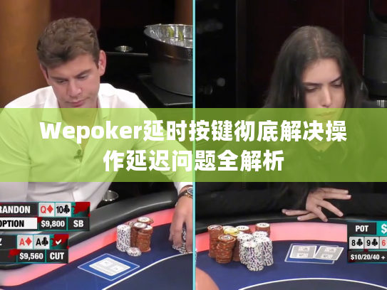 Wepoker延时按键彻底解决操作延迟问题全解析