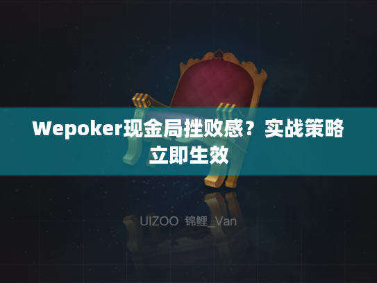 Wepoker现金局挫败感？实战策略立即生效