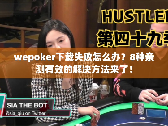 wepoker下载失败怎么办？8种亲测有效的解决方法来了！